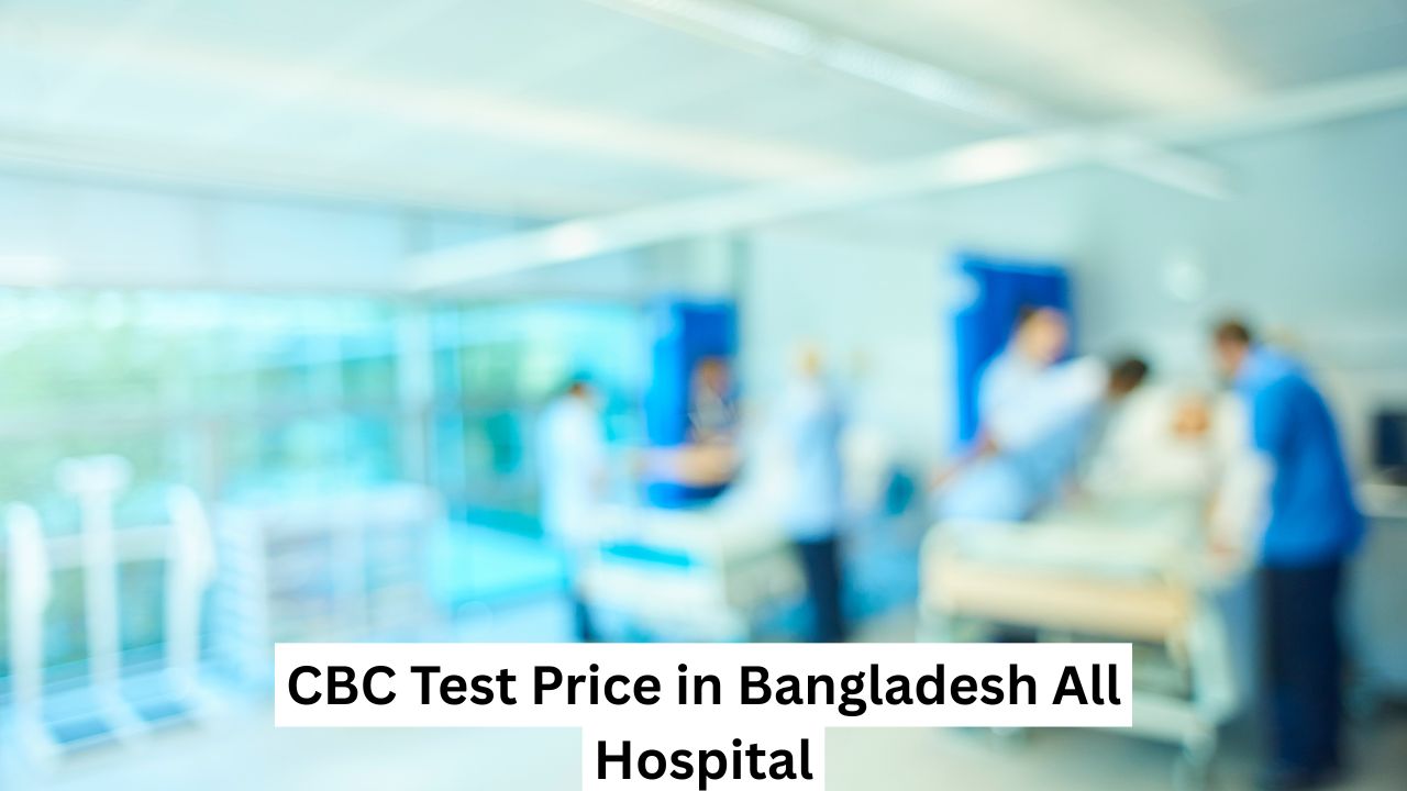 CBC Test Price in Bangladesh All Hospital