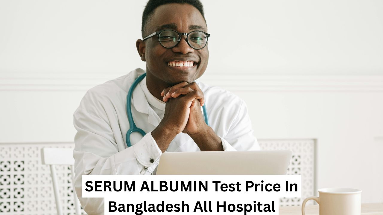 SERUM ALBUMIN Test Price In Bangladesh All Hospital