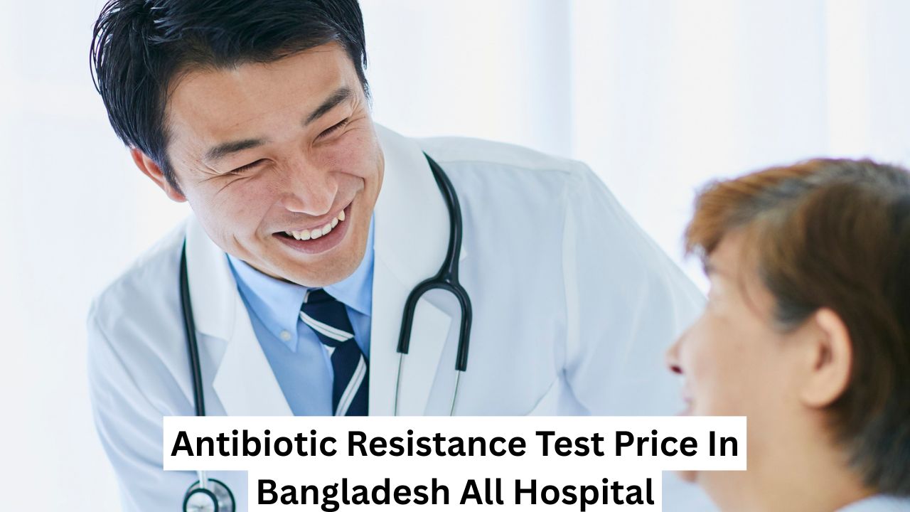 Antibiotic Resistance Test Price In Bangladesh All Hospital